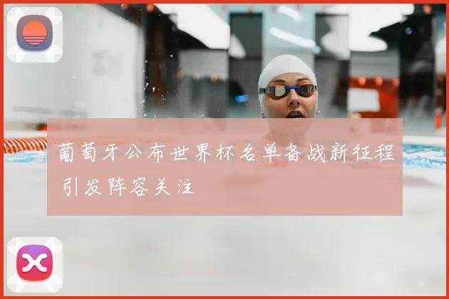 葡萄牙公布世界杯名单备战新征程 引发阵容关注
