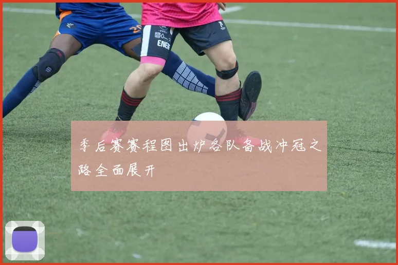 季后赛赛程图出炉各队备战冲冠之路全面展开