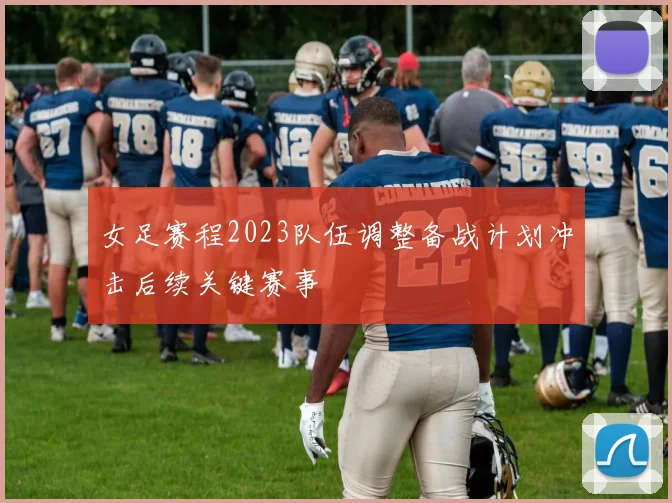 女足赛程2023队伍调整备战计划冲击后续关键赛事