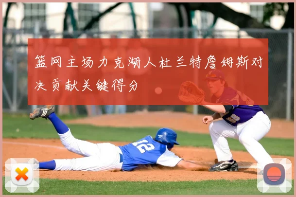 篮网主场力克湖人杜兰特詹姆斯对决贡献关键得分