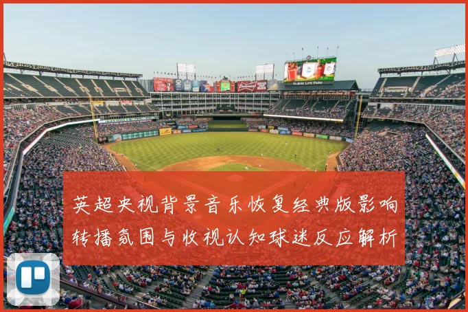 英超央视背景音乐恢复经典版影响转播氛围与收视认知球迷反应解析