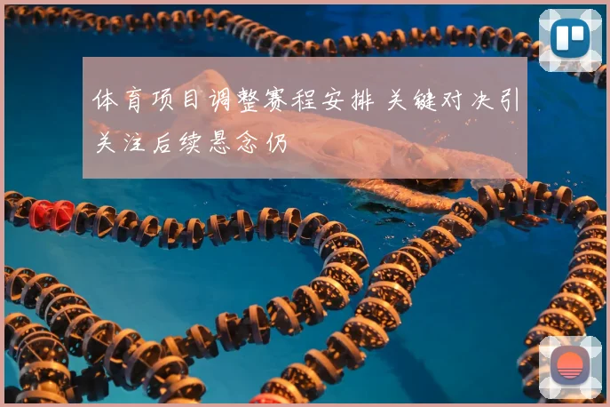 体育项目调整赛程安排 关键对决引关注后续悬念仍