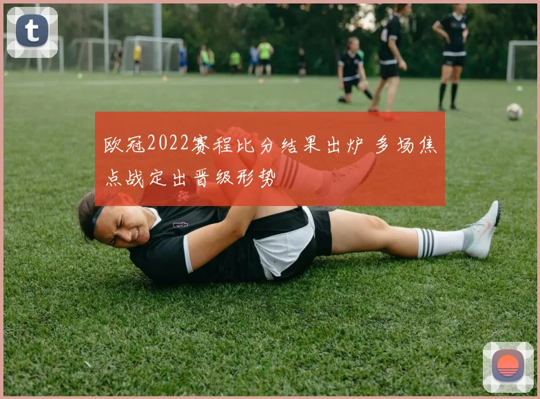 欧冠2022赛程比分结果出炉 多场焦点战定出晋级形势